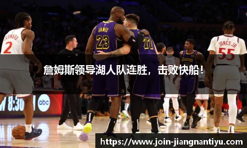詹姆斯领导湖人队连胜，击败快船！