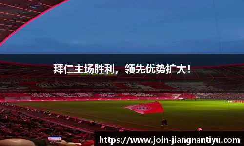 拜仁主场胜利，领先优势扩大！