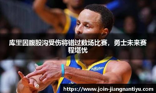 库里因腹股沟受伤将错过数场比赛，勇士未来赛程堪忧