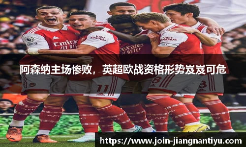 阿森纳主场惨败，英超欧战资格形势岌岌可危