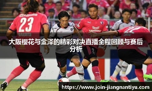 大阪樱花与金泽的精彩对决直播全程回顾与赛后分析
