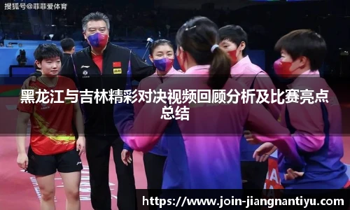 黑龙江与吉林精彩对决视频回顾分析及比赛亮点总结