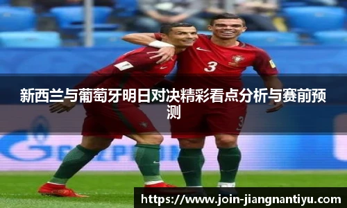 新西兰与葡萄牙明日对决精彩看点分析与赛前预测
